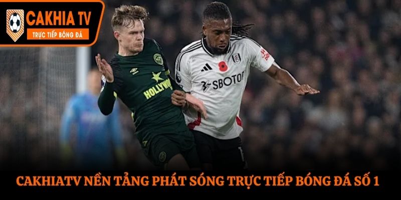 Cakhiatv nền tảng phát sóng trực tiếp bóng đá số 1